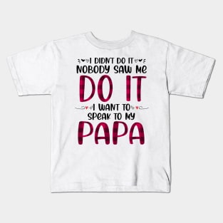 I Didn't Do it Nobody Saw me Do it I want to Speak to My Papa Kids T-Shirt